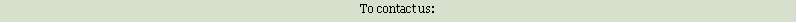 Text Box: To contact us: